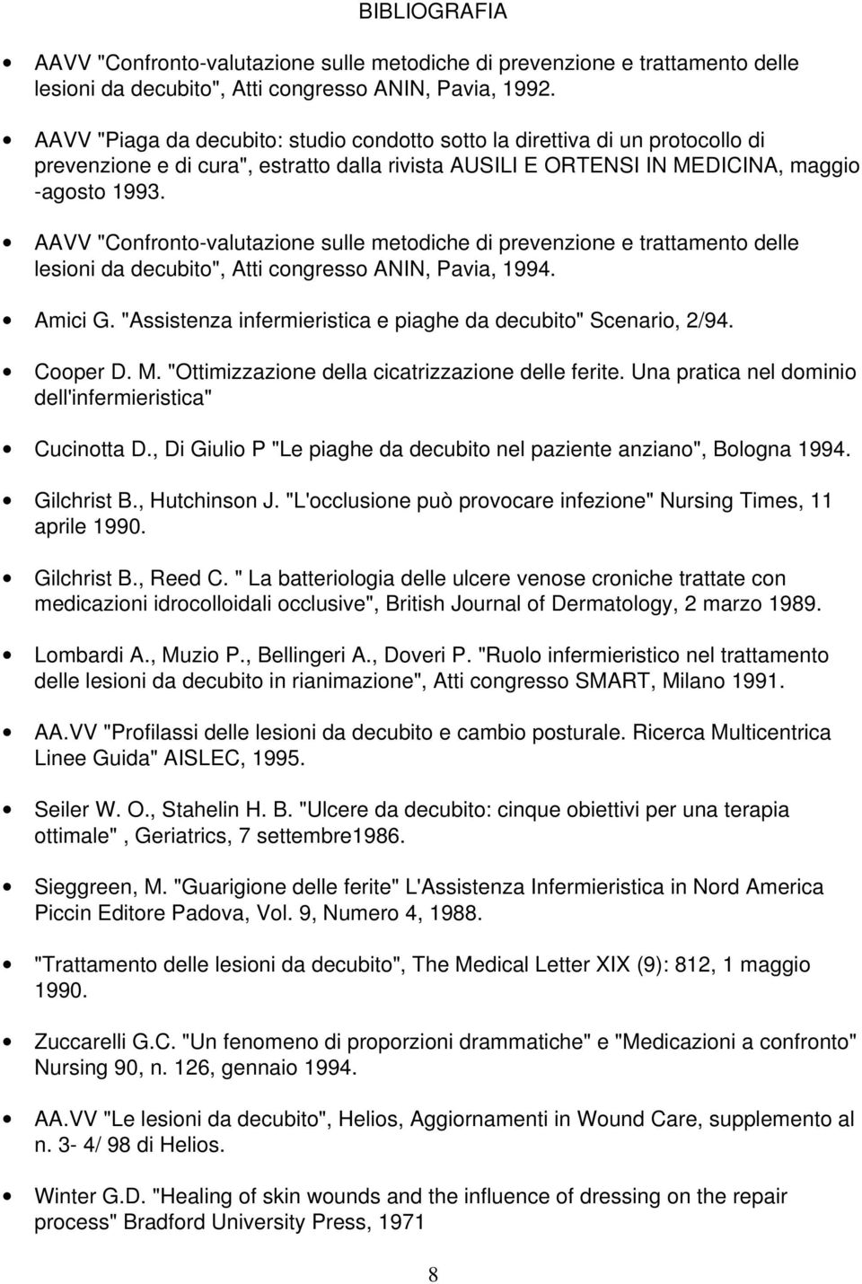 AAVV "Confronto-valutazione sulle metodiche di prevenzione e trattamento delle lesioni da decubito", Atti congresso ANIN, Pavia, 1994. Amici G.