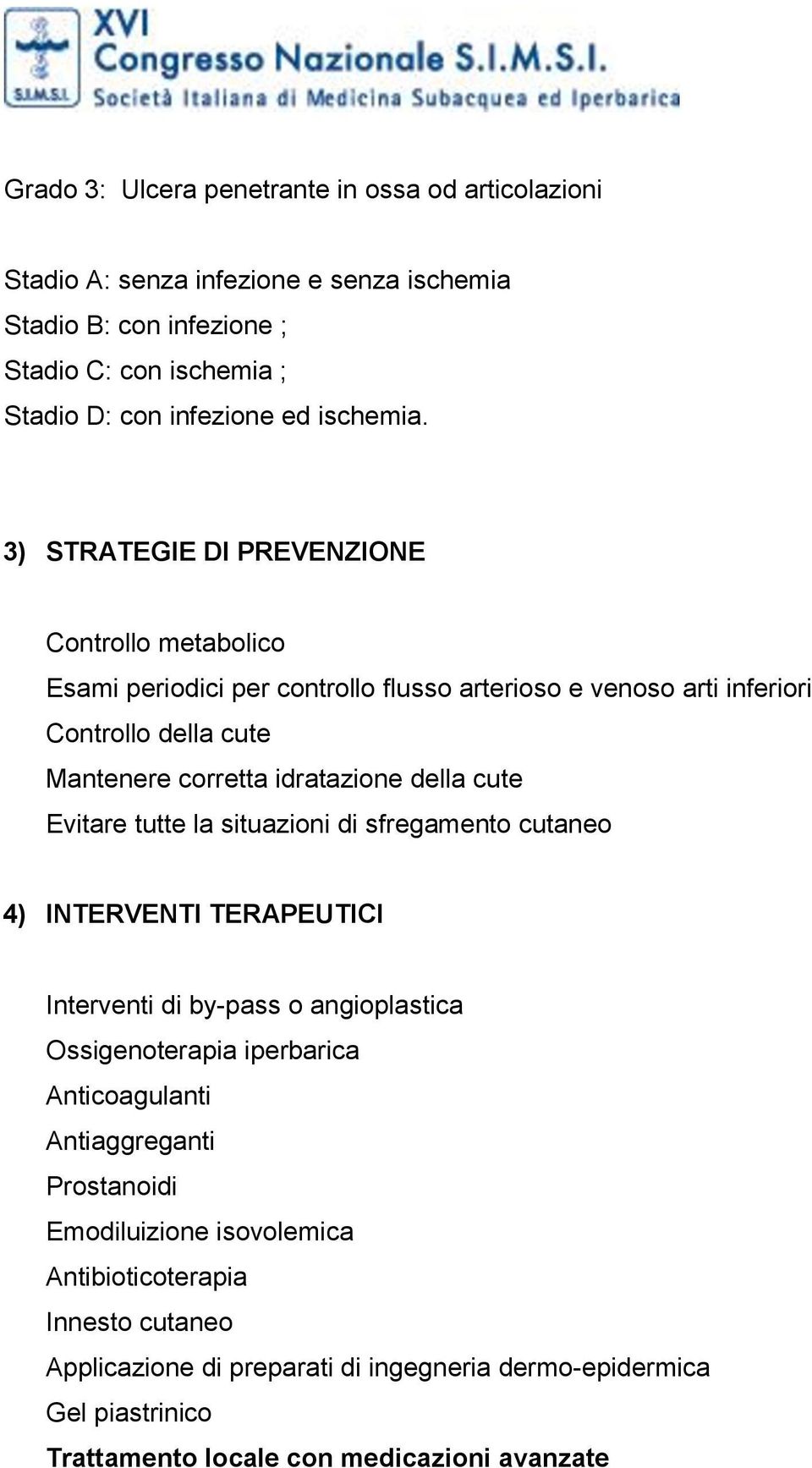 cute Evitare tutte la situazioni di sfregamento cutaneo 4) INTERVENTI TERAPEUTICI Interventi di by-pass o angioplastica Ossigenoterapia iperbarica Anticoagulanti Antiaggreganti