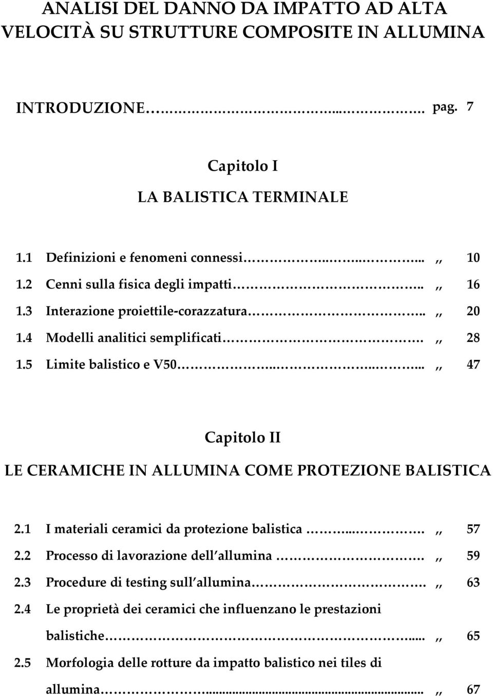 ......,, 47 Capitolo II LE CERAMICHE IN ALLUMINA COME PROTEZIONE BALISTICA 2.1 I materiali ceramici da protezione balistica....,, 57 2.2 Processo di lavorazione dell allumina.,, 59 2.