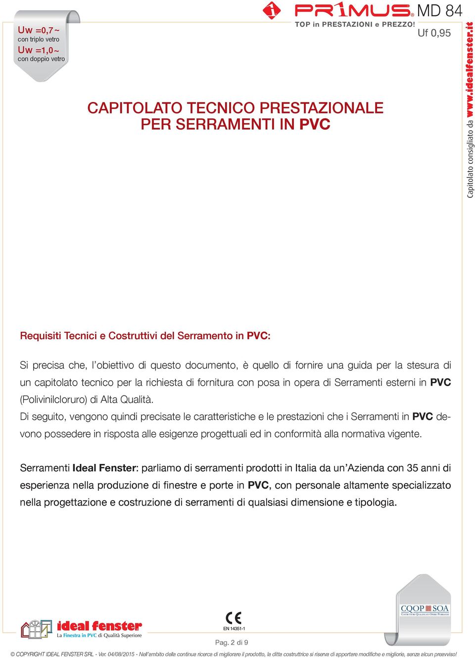 Di seguito, vengono quindi precisate le caratteristiche e le prestazioni che i Serramenti in PVC devono possedere in risposta alle esigenze progettuali ed in conformità alla normativa vigente.