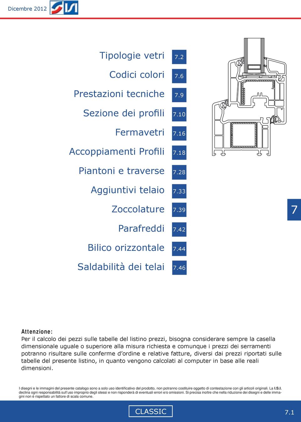 46 Attenzione: Per il calcolo dei pezzi sulle tabelle del listino prezzi, bisogna considerare sempre la casella dimensionale uguale o superiore alla misura