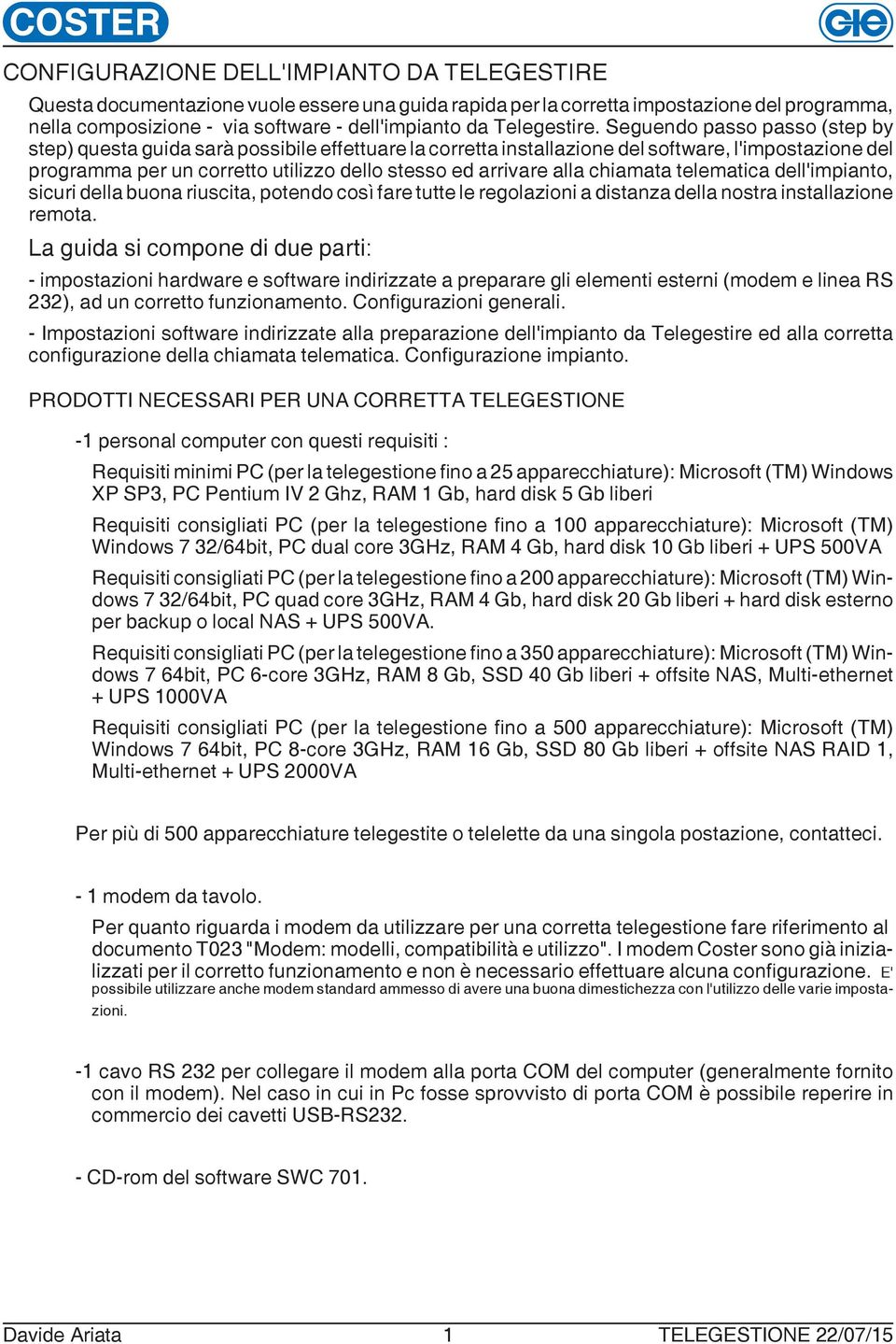 Seguendo passo pas so (step by step) questa guida sarà possibile effettuare la corretta installazione del software, l'impostazione del programma per un corretto utilizzo dello stesso ed arrivare alla