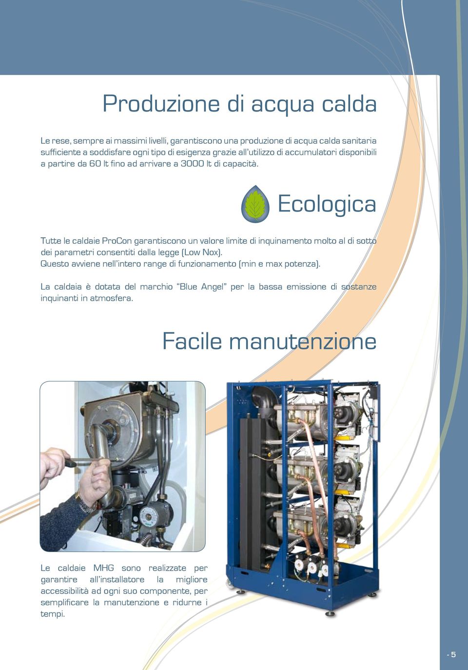 Ecologica Tutte le caldaie ProCon garantiscono un valore limite di inquinamento molto al di sotto dei parametri consentiti dalla legge (Low Nox).