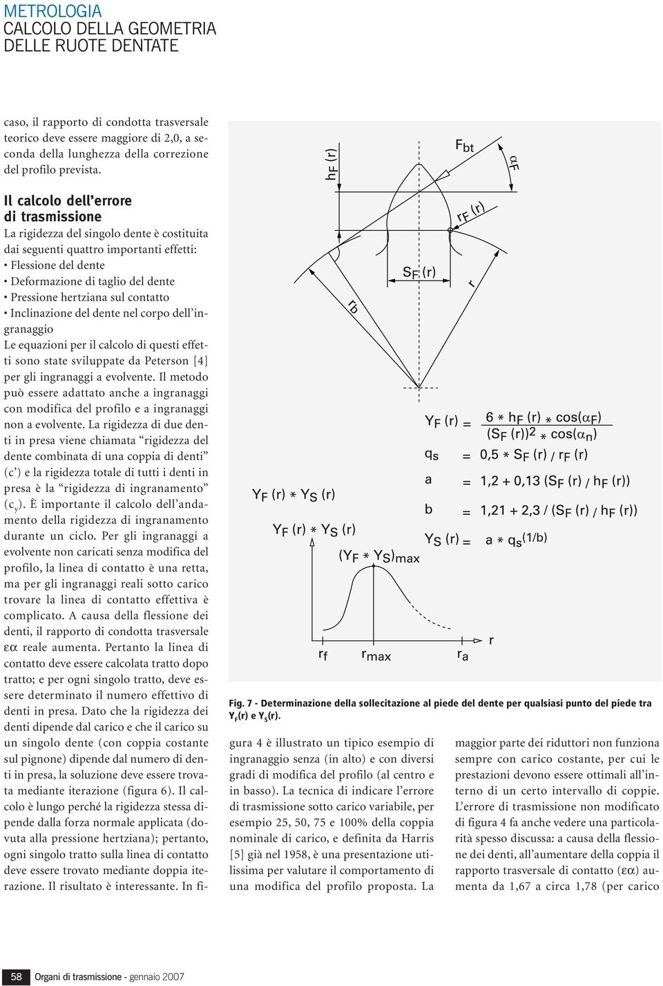 Il calcolo dell errore di trasmissione La rigidezza del singolo dente è costituita dai seguenti quattro importanti effetti: Flessione del dente Deformazione di taglio del dente Pressione hertziana