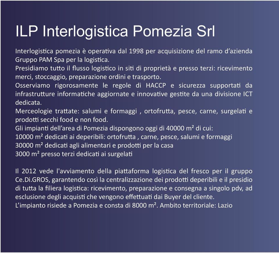 Osserviamo rigorosamente le regole di HACCP e sicurezza supportati da infrastrutture informatiche aggiornate e innovative gestite da una divisione ICT dedicata.