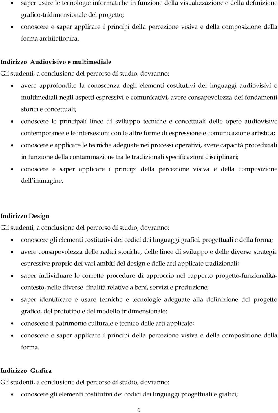 Indirizzo Audiovisivo e multimediale Gli studenti, a conclusione del percorso di studio, dovranno: avere approfondito la conoscenza degli elementi costitutivi dei linguaggi audiovisivi e multimediali