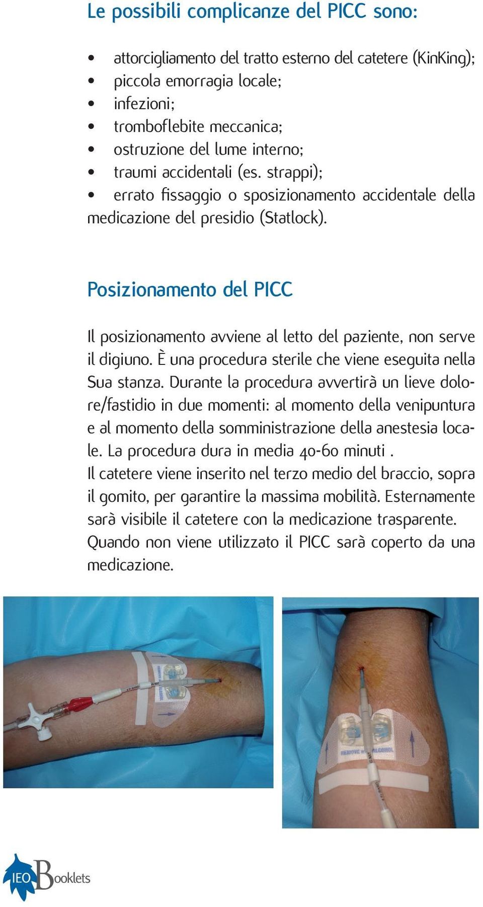 Posizionamento del PICC Il posizionamento avviene al letto del paziente, non serve il digiuno. È una procedura sterile che viene eseguita nella Sua stanza.