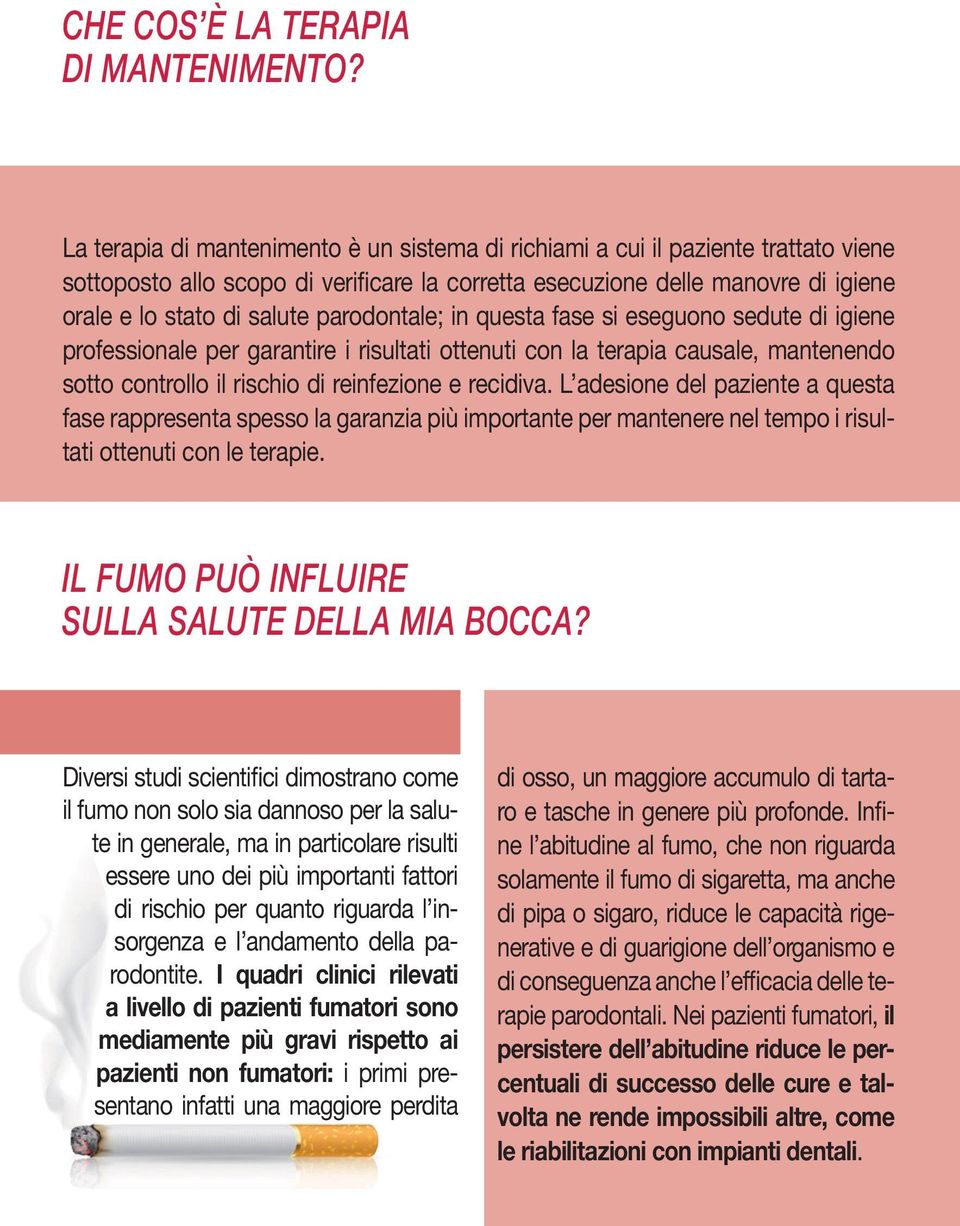 parodontale; in questa fase si eseguono sedute di igiene professionale per garantire i risultati ottenuti con la terapia causale, mantenendo sotto controllo il rischio di reinfezione e recidiva.