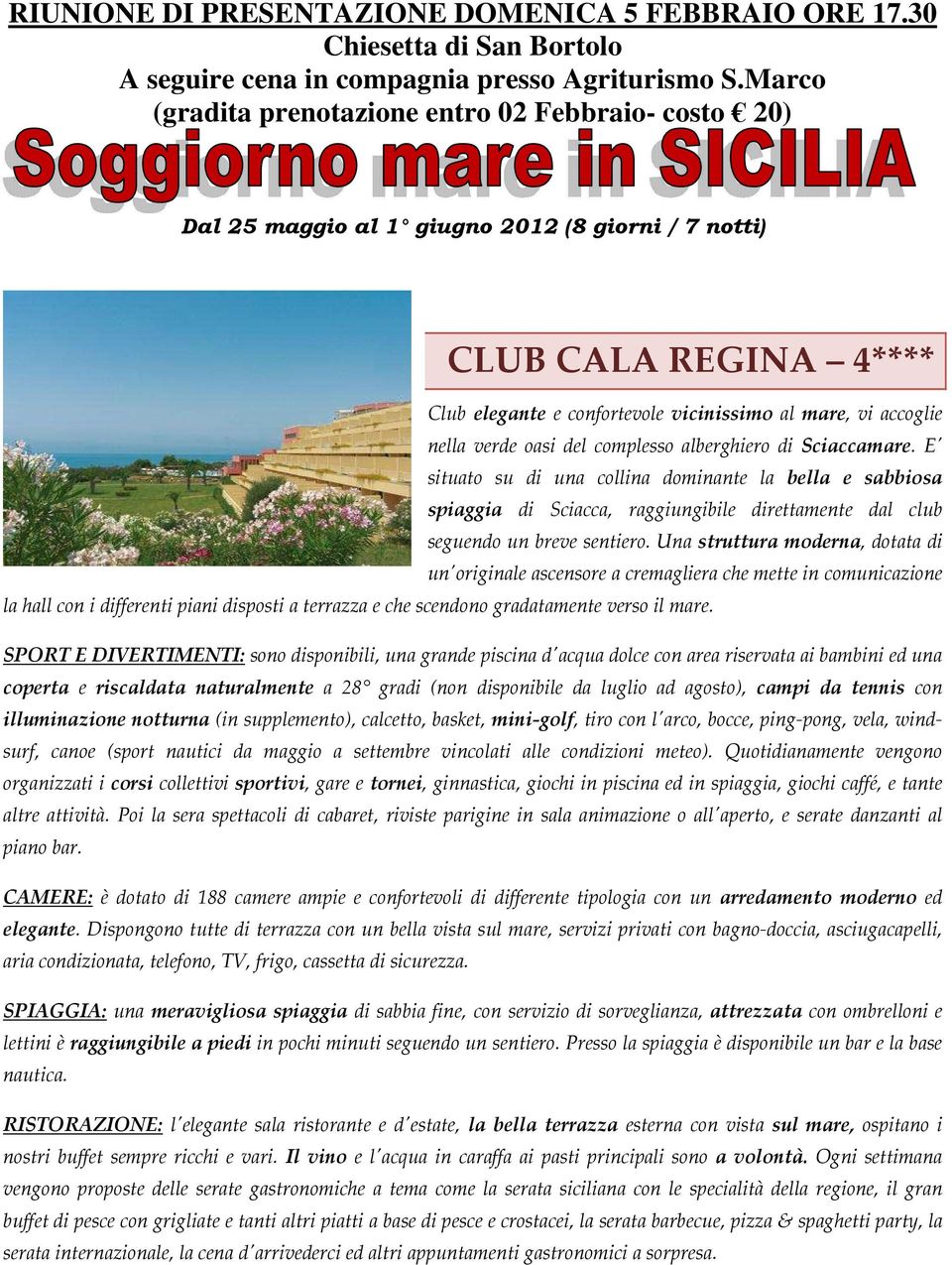 verde oasi del complesso alberghiero di Sciaccamare. E' situato su di una collina dominante la bella e sabbiosa spiaggia di Sciacca, raggiungibile direttamente dal club seguendo un breve sentiero.