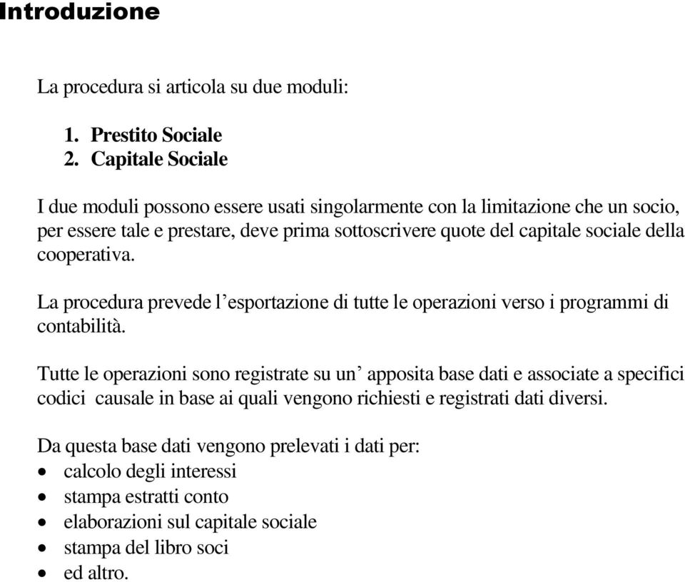 sociale della cooperativa. La procedura prevede l esportazione di tutte le operazioni verso i programmi di contabilità.