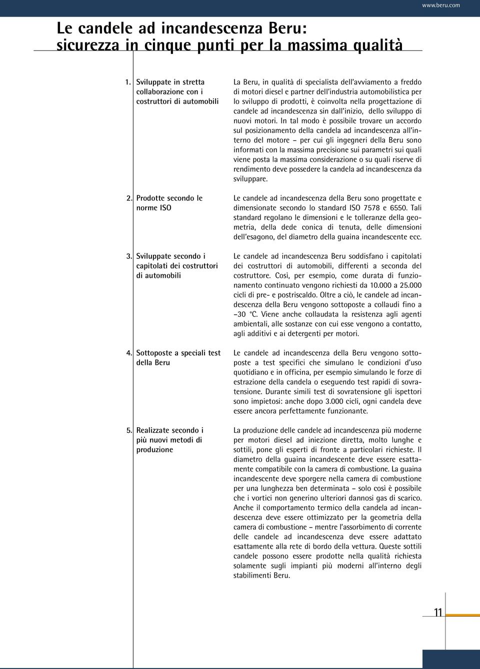 sviluppo di prodotti, è coinvolta nella progettazione di candele ad incandescenza sin dall inizio, dello sviluppo di nuovi motori.