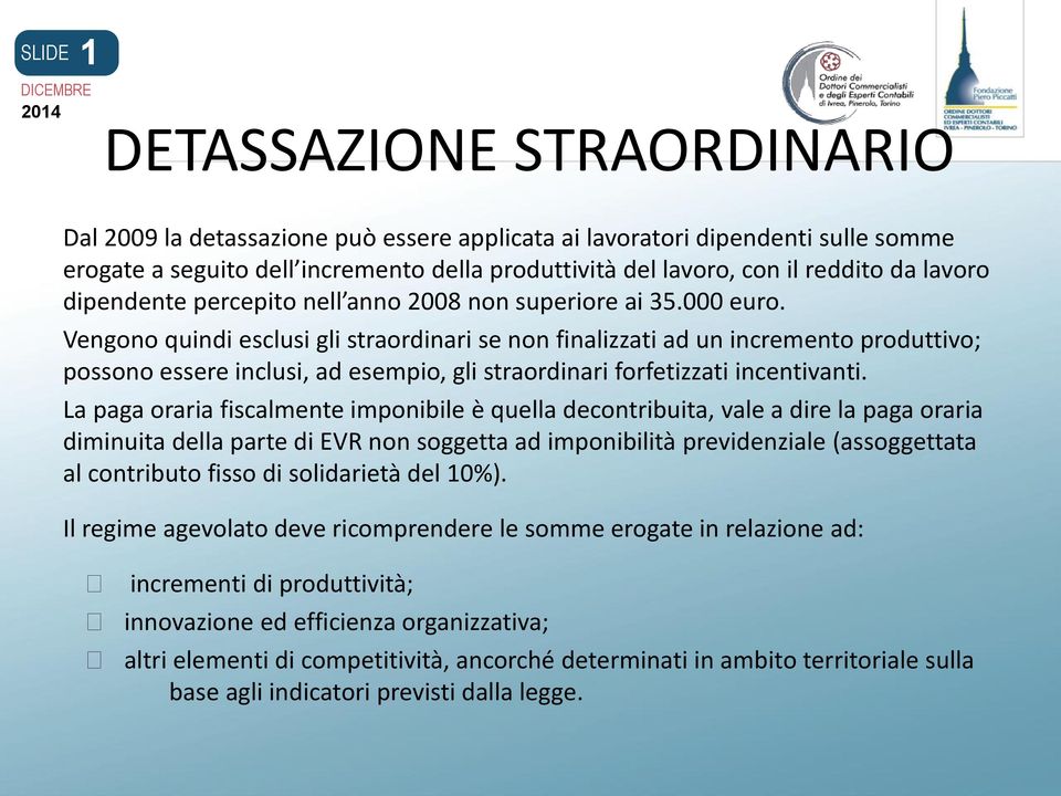 Vengono quindi esclusi gli straordinari se non finalizzati ad un incremento produttivo; possono essere inclusi, ad esempio, gli straordinari forfetizzati incentivanti.