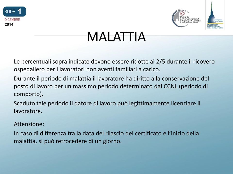 Durante il periodo di malattia il lavoratore ha diritto alla conservazione del posto di lavoro per un massimo periodo determinato dal