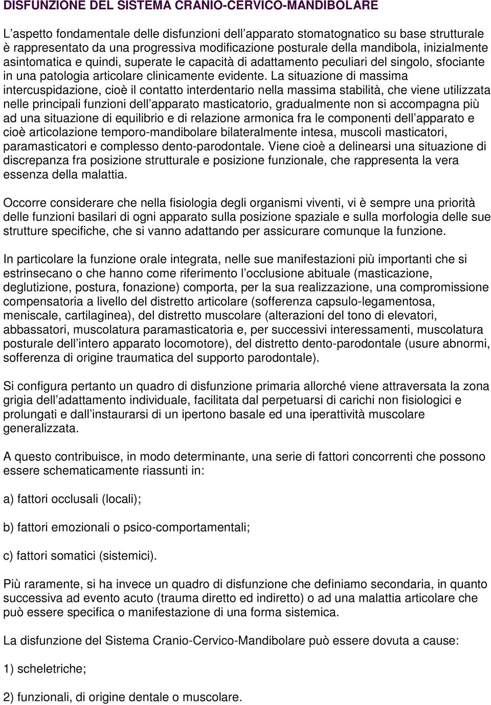 La situazione di massima intercuspidazione, cioè il contatto interdentario nella massima stabilità, che viene utilizzata nelle principali funzioni dell apparato masticatorio, gradualmente non si