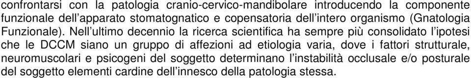 Nell ultimo decennio la ricerca scientifica ha sempre più consolidato l ipotesi che le DCCM siano un gruppo di affezioni ad