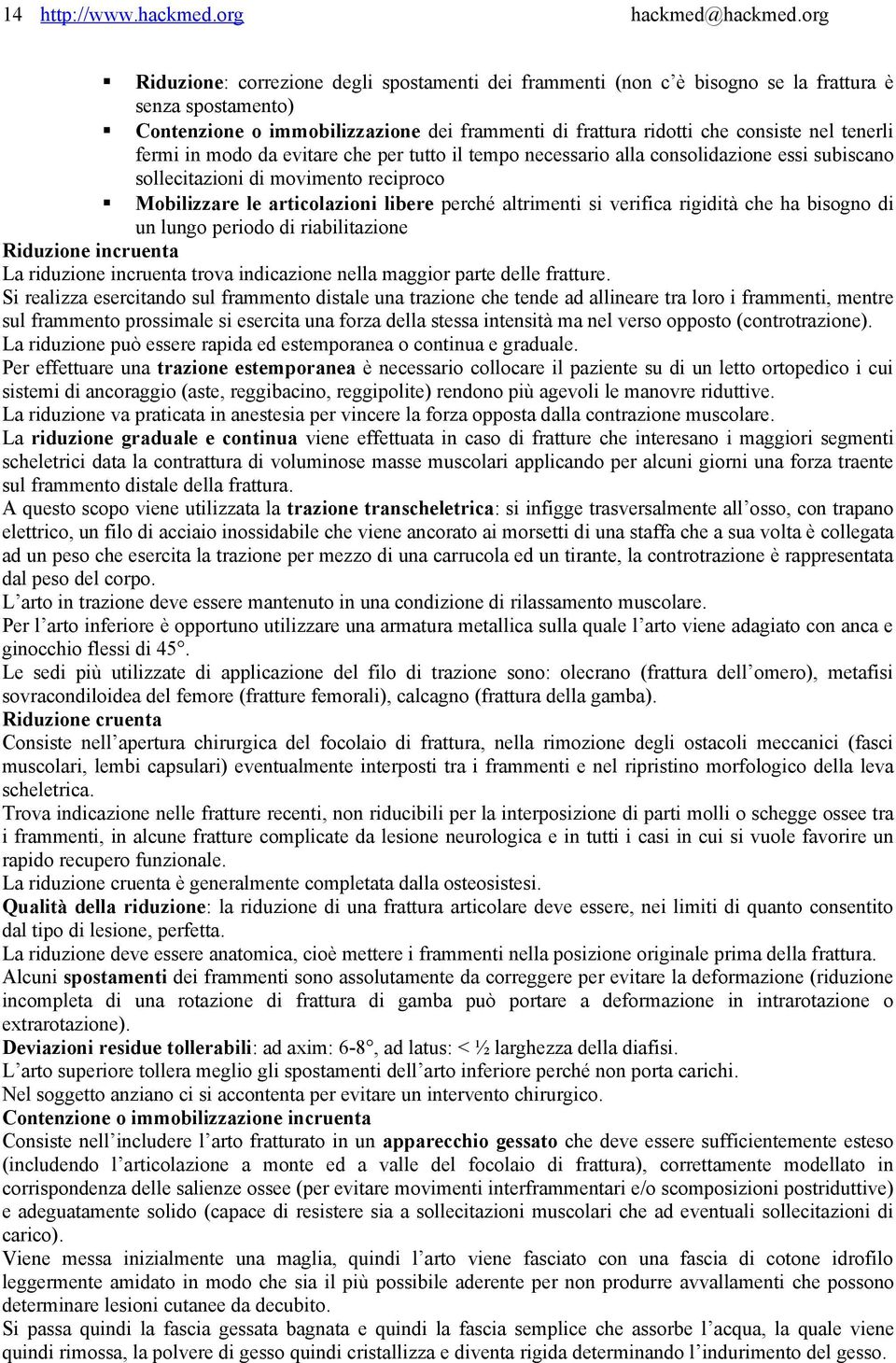 tenerli fermi in modo da evitare che per tutto il tempo necessario alla consolidazione essi subiscano sollecitazioni di movimento reciproco Mobilizzare le articolazioni libere perché altrimenti si