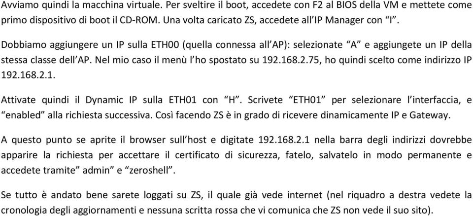 168.2.75, ho quindi scelto come indirizzo IP 192.168.2.1. Attivate quindi il Dynamic IP sulla ETH01 con H. Scrivete ETH01 per selezionare l interfaccia, e enabled alla richiesta successiva.