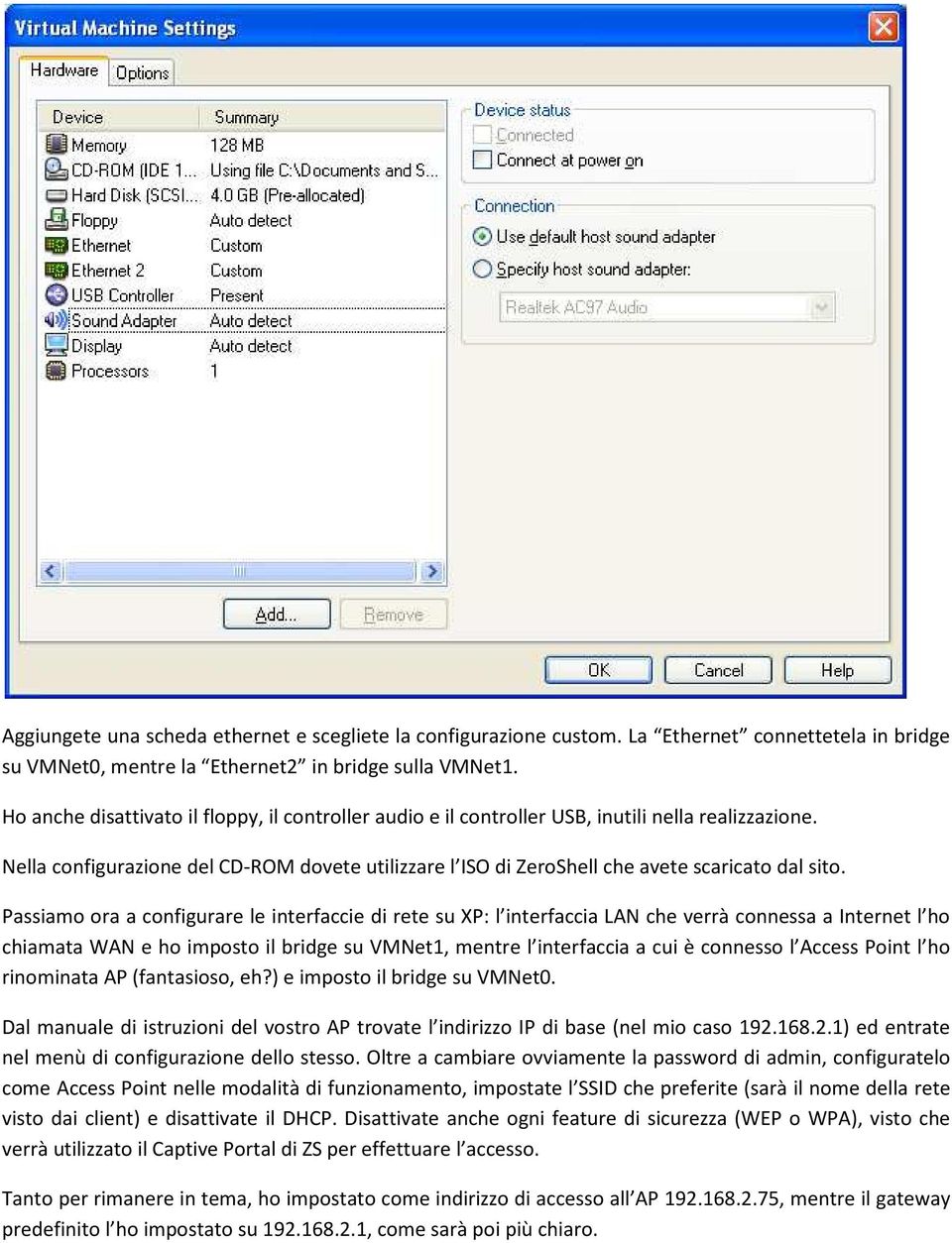 Passiamo ora a configurare le interfaccie di rete su XP: l interfaccia LAN che verrà connessa a Internet l ho chiamata WAN e ho imposto il bridge su VMNet1, mentre l interfaccia a cui è connesso l