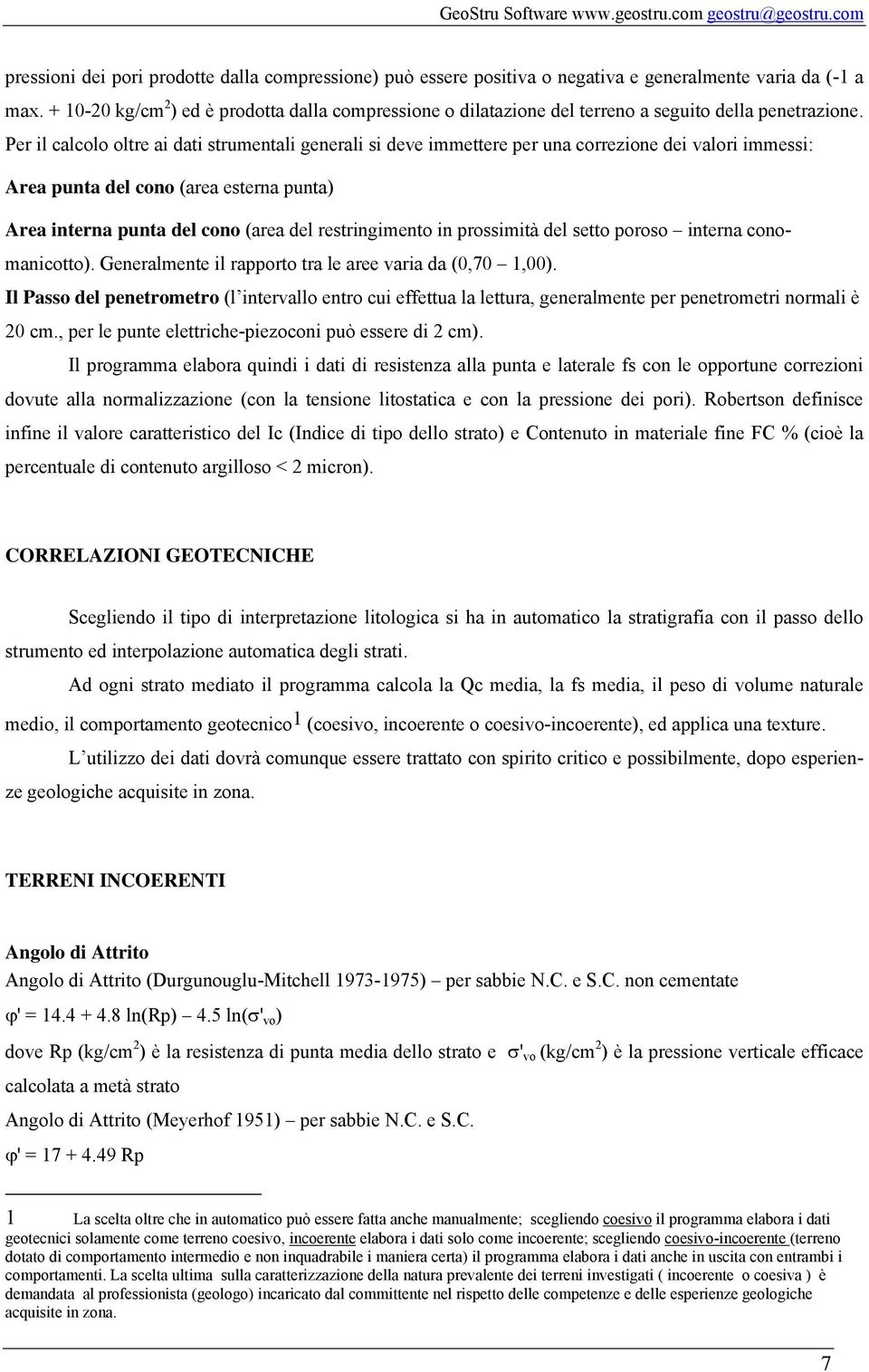 Per il calcolo oltre ai dati strumentali generali si deve immettere per una correzione dei valori immessi: Area punta del cono (area esterna punta) Area interna punta del cono (area del