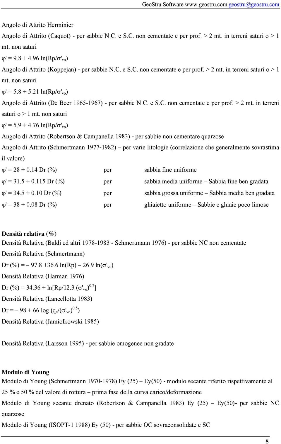 21 ln(rp/σ' vo ) Angolo di Attrito (De Beer 1965-1967) - per sabbie N.C. e S.C. non cementate e per prof. > 2 mt. in terreni saturi o > 1 mt. non saturi ϕ' = 5.9 + 4.