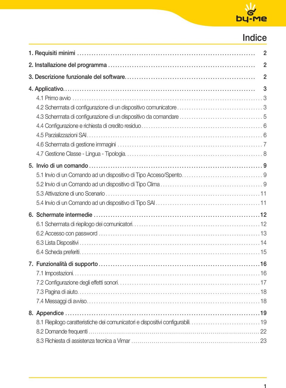 7 Gestione Classe - Lingua - Tipologia....8 5. Invio di un comando...9 5.1 Invio di un Comando ad un dispositivo di Tipo Acceso/Spento...9 5.2 Invio di un Comando ad un dispositivo di Tipo Clima...9 5.3 Attivazione di uno Scenario.