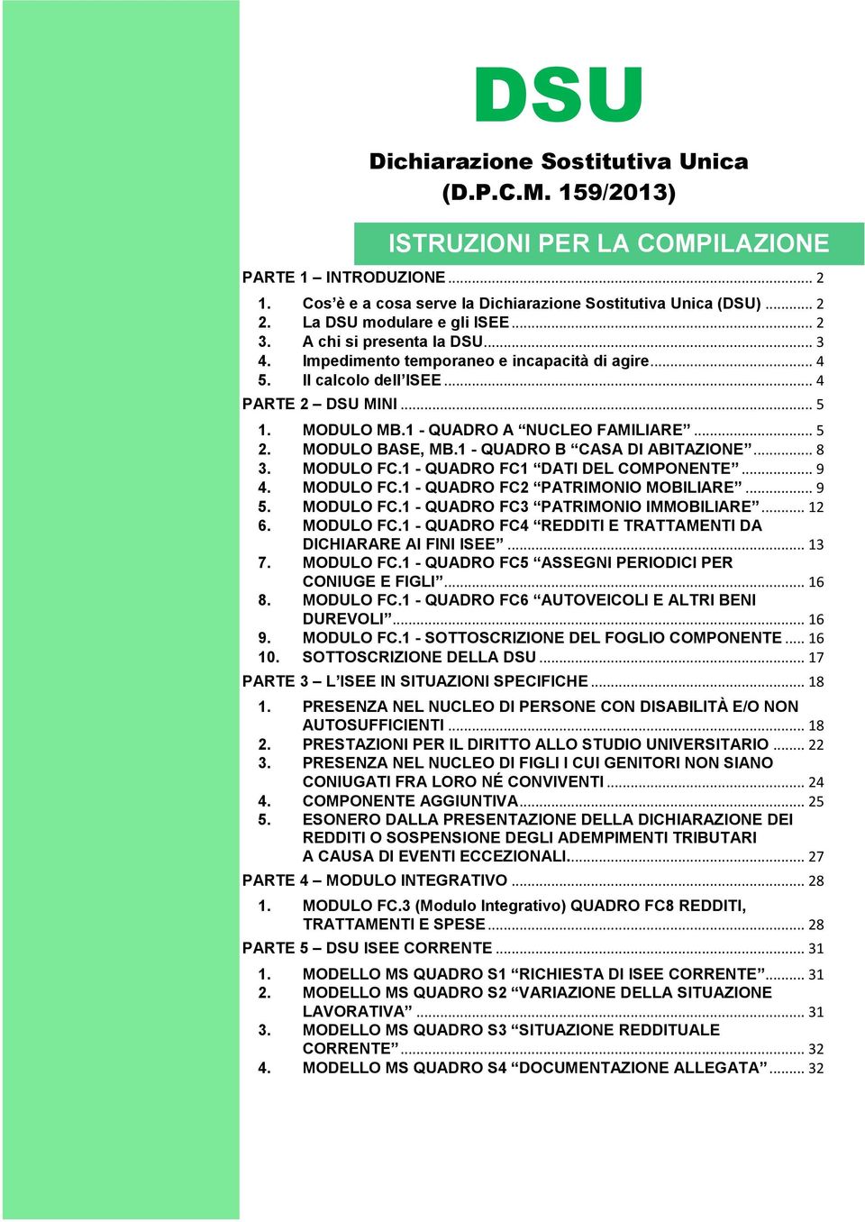 1 - QUADRO A NUCLEO FAMILIARE... 5 2. MODULO BASE, MB.1 - QUADRO B CASA DI ABITAZIONE... 8 3. MODULO FC.1 - QUADRO FC1 DATI DEL COMPONENTE... 9 4. MODULO FC.1 - QUADRO FC2 PATRIMONIO MOBILIARE... 9 5.