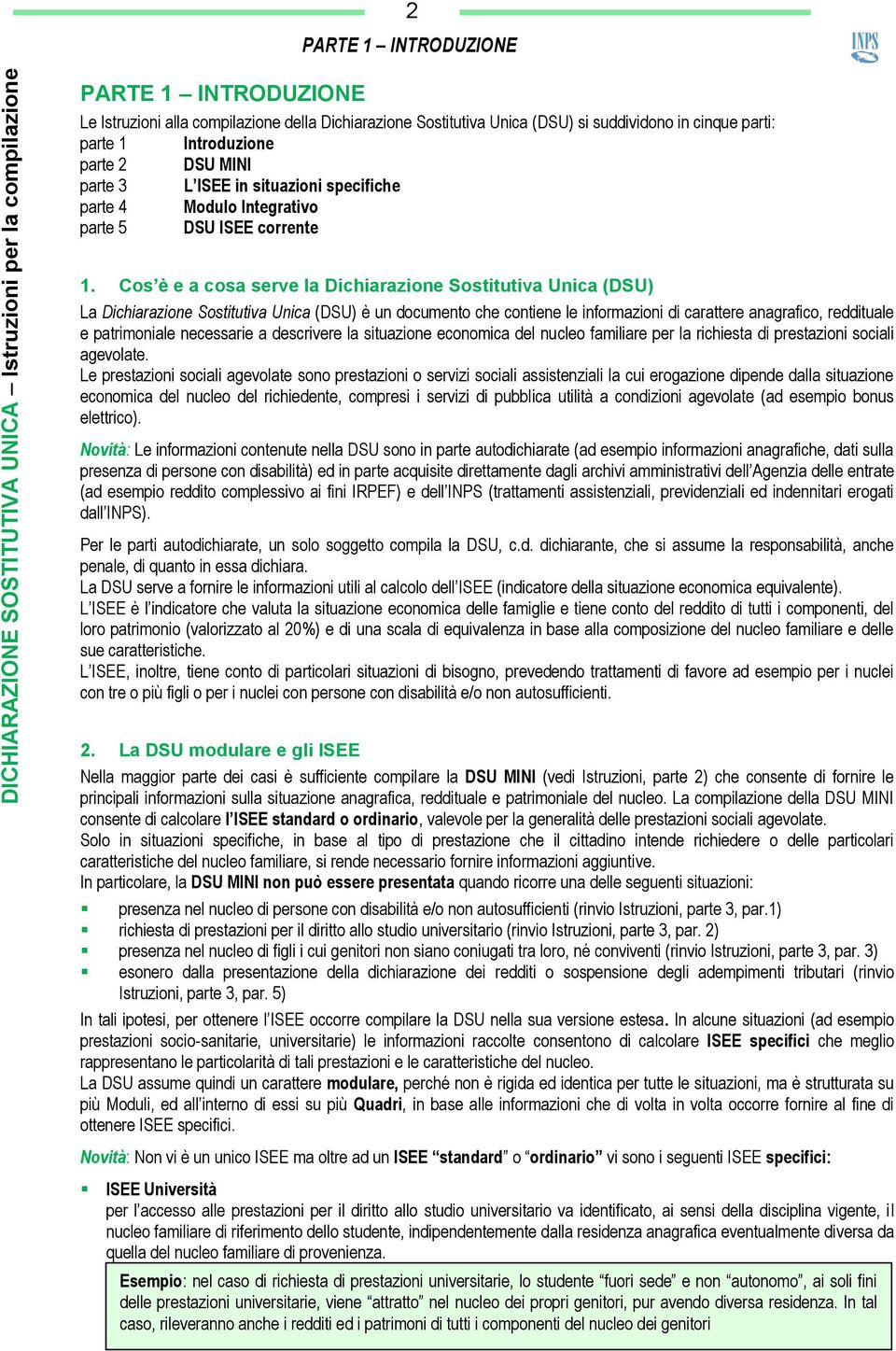 Cos è e a cosa serve la Dichiarazione Sostitutiva Unica (DSU) La Dichiarazione Sostitutiva Unica (DSU) è un documento che contiene le informazioni di carattere anagrafico, reddituale e patrimoniale