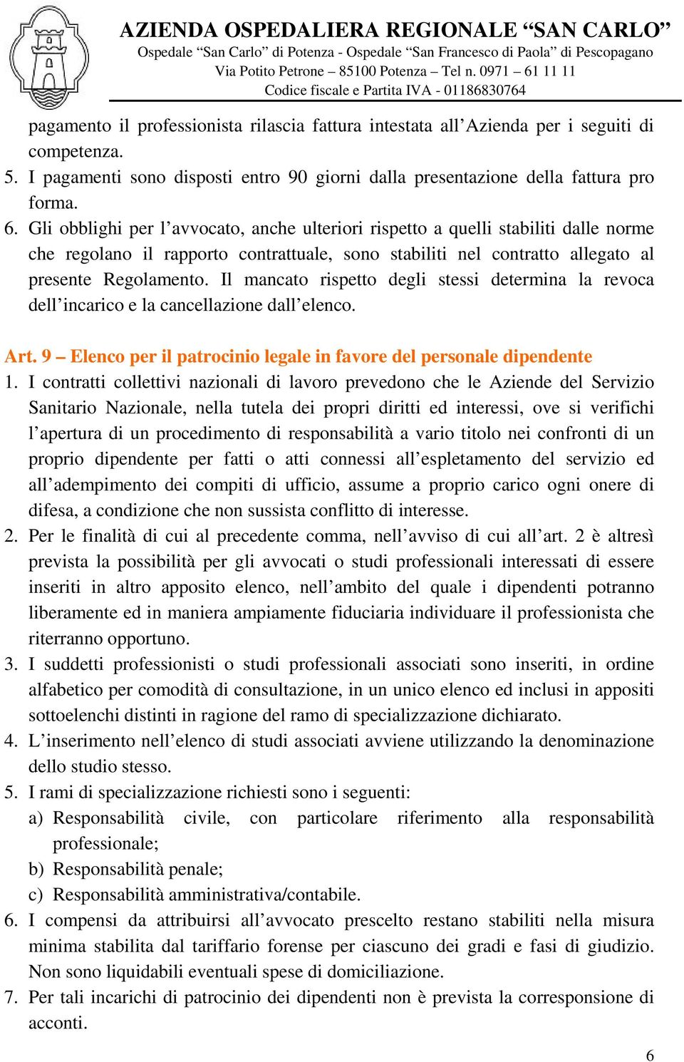 Il mancato rispetto degli stessi determina la revoca dell incarico e la cancellazione dall elenco. Art. 9 Elenco per il patrocinio legale in favore del personale dipendente 1.