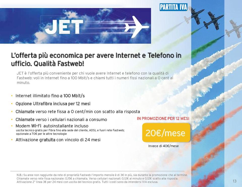 Internet illimitato fino a 100 Mbit/s Opzione Ultrafibra inclusa per 12 mesi Chiamate verso rete fissa a 0 cent/min con scatto alla risposta Chiamate verso i cellulari nazionali a consumo Modem Wi-Fi