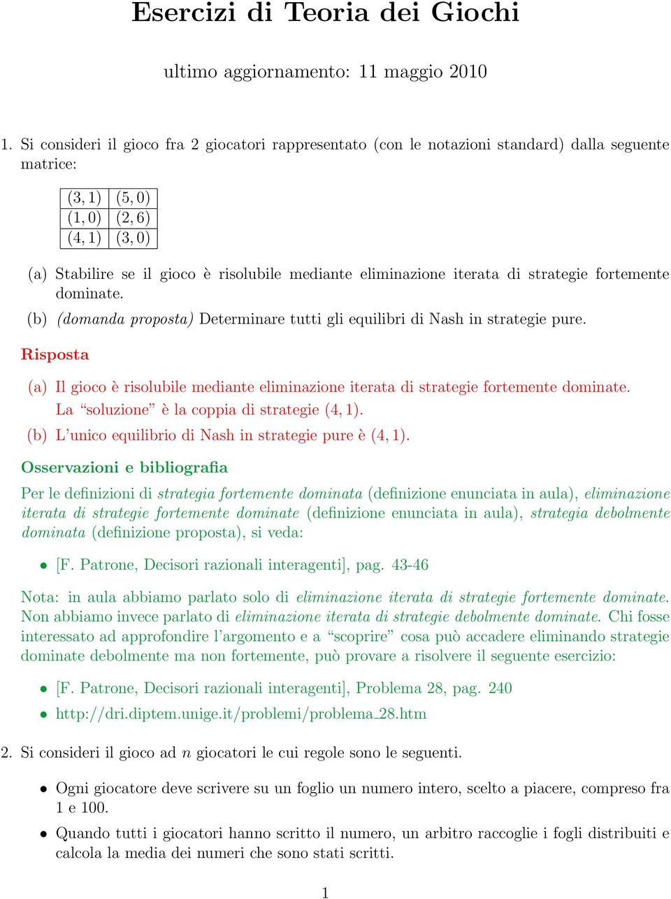 eliminazione iterata di strategie fortemente dominate. (b) (domanda proposta) Determinare tutti gli equilibri di Nash in strategie pure.