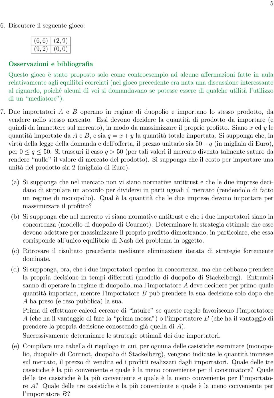 Due importatori A e B operano in regime di duopolio e importano lo stesso prodotto, da vendere nello stesso mercato.