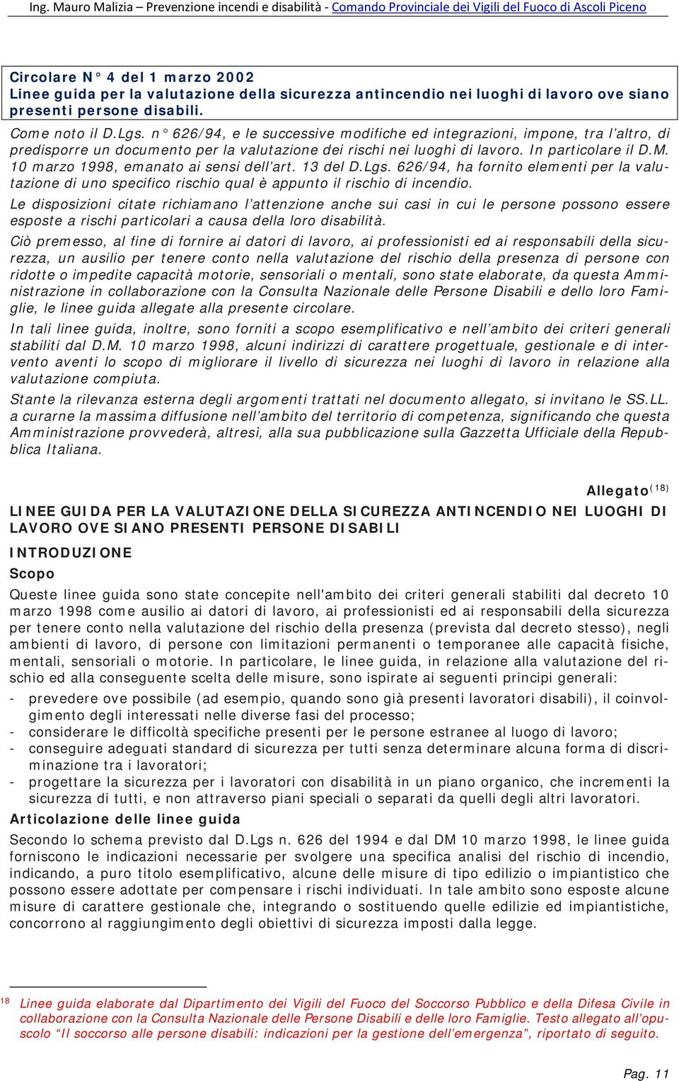 10 marzo 1998, emanato ai sensi dell art. 13 del D.Lgs. 626/94, ha fornito elementi per la valutazione di uno specifico rischio qual è appunto il rischio di incendio.