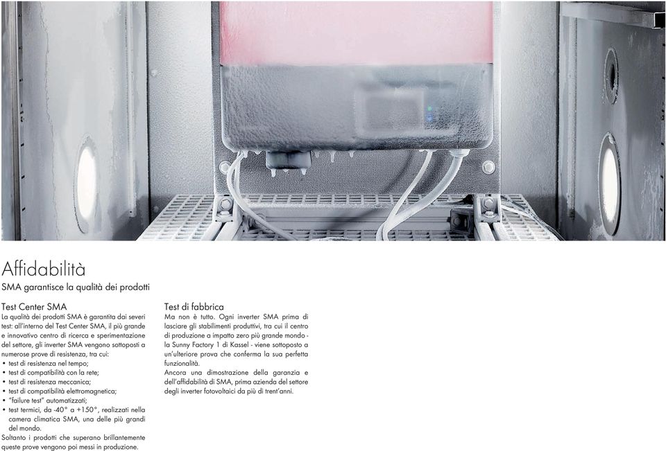 meccanica; test di compatibilità elettromagnetica; failure test automatizzati; test termici, da -40 a +150, realizzati nella camera climatica SMA, una delle più grandi del mondo.