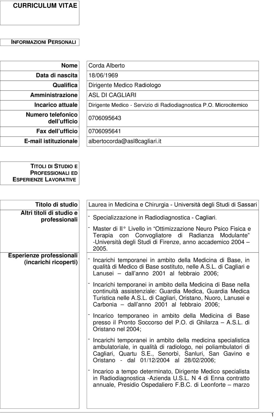 it TITOLI DI STUDIO E PROFESSIONALI ED ESPERIENZE LAVORATIVE Titolo di studio Altri titoli di studio e professionali Esperienze professionali (incarichi ricoperti) Laurea in Medicina e Chirurgia -