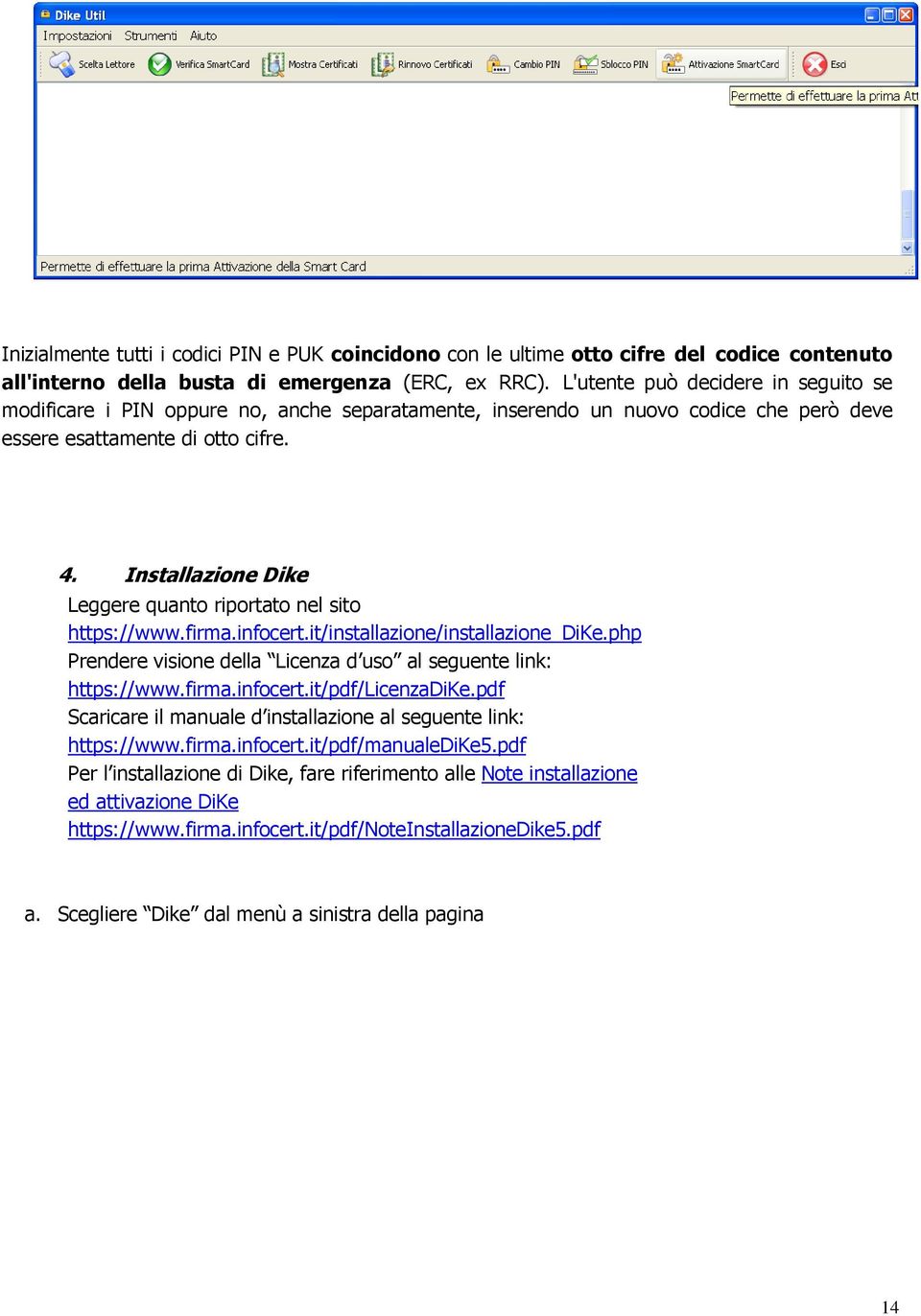 Installazione Dike Leggere quanto riportato nel sito https://www.firma.infocert.it/installazione/installazione_dike.php Prendere visione della Licenza d uso al seguente link: https://www.firma.infocert.it/pdf/licenzadike.
