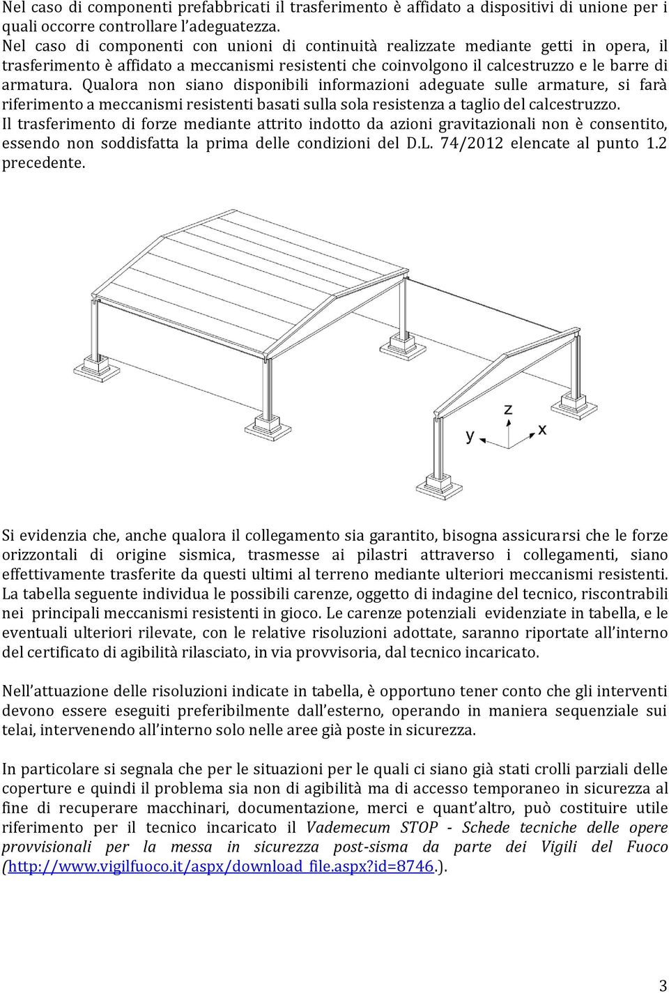 Qualora non siano disponibili informazioni adeguate sulle armature, si farà riferimento a meccanismi resistenti basati sulla sola resistenza a taglio del calcestruzzo.