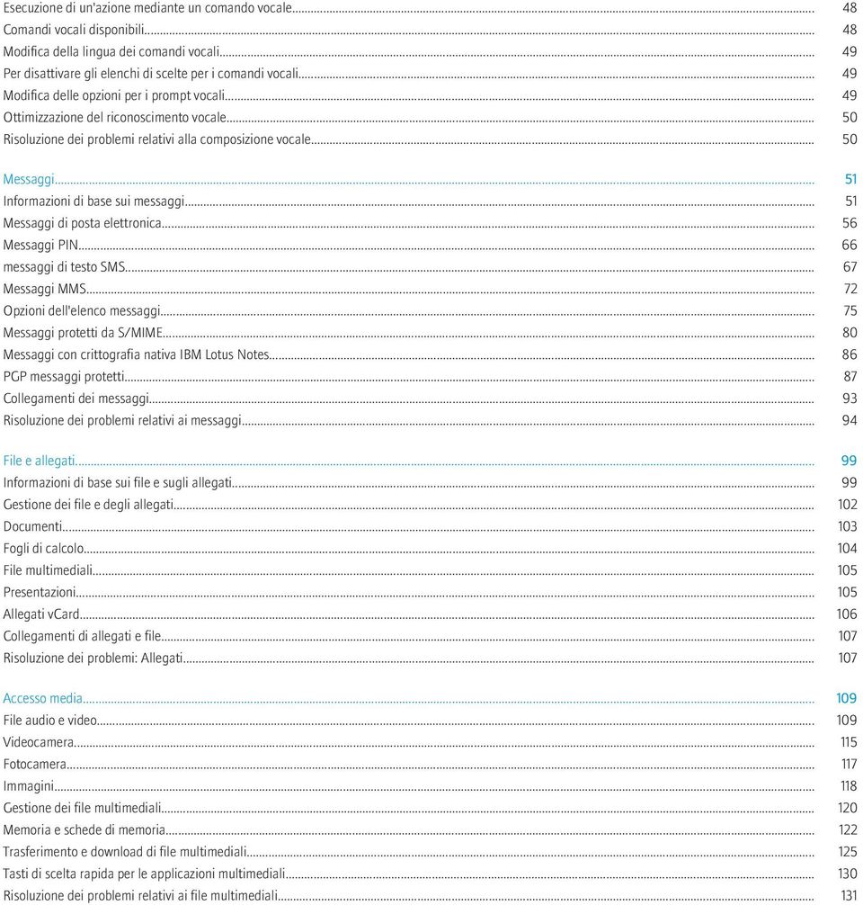 .. 51 Informazioni di base sui messaggi... 51 Messaggi di posta elettronica... 56 Messaggi PIN... 66 messaggi di testo SMS... 67 Messaggi MMS... 72 Opzioni dell'elenco messaggi.