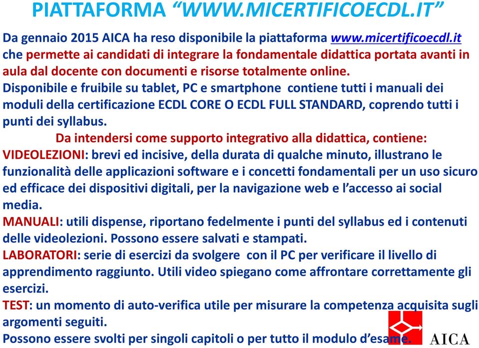 Disponibile e fruibile su tablet, PC e smartphone contiene tutti i manuali dei moduli della certificazione ECDL CORE O ECDL FULL STANDARD, coprendo tutti i punti dei syllabus.