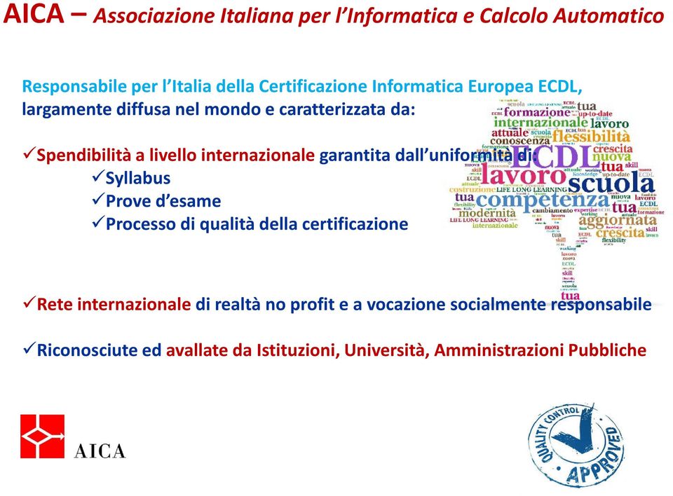 garantita dall uniformità di: Syllabus Prove d esame Processo di qualità della certificazione Rete internazionale di