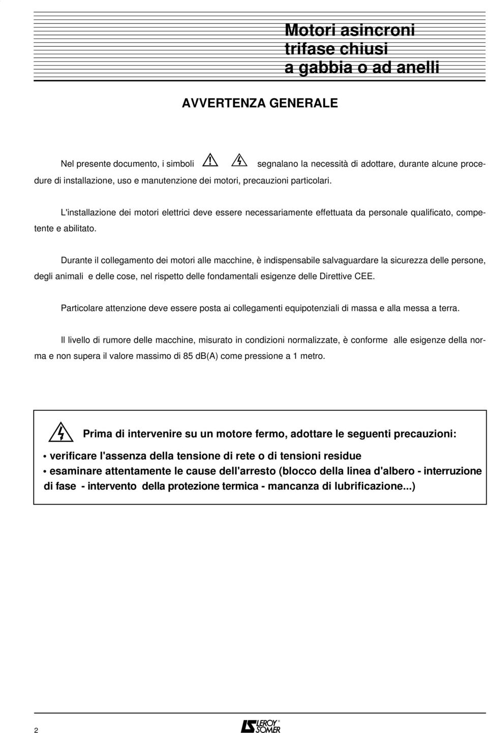 Durante il collegamento dei motori alle macchine, è indispensabile salvaguardare la sicurezza delle persone, degli animali e delle cose, nel rispetto delle fondamentali esigenze delle Direttive CEE.