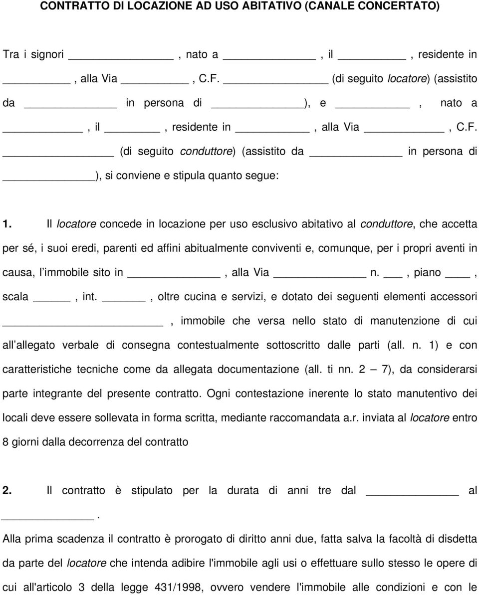 Il locatore concede in locazione per uso esclusivo abitativo al conduttore, che accetta per sé, i suoi eredi, parenti ed affini abitualmente conviventi e, comunque, per i propri aventi in causa, l