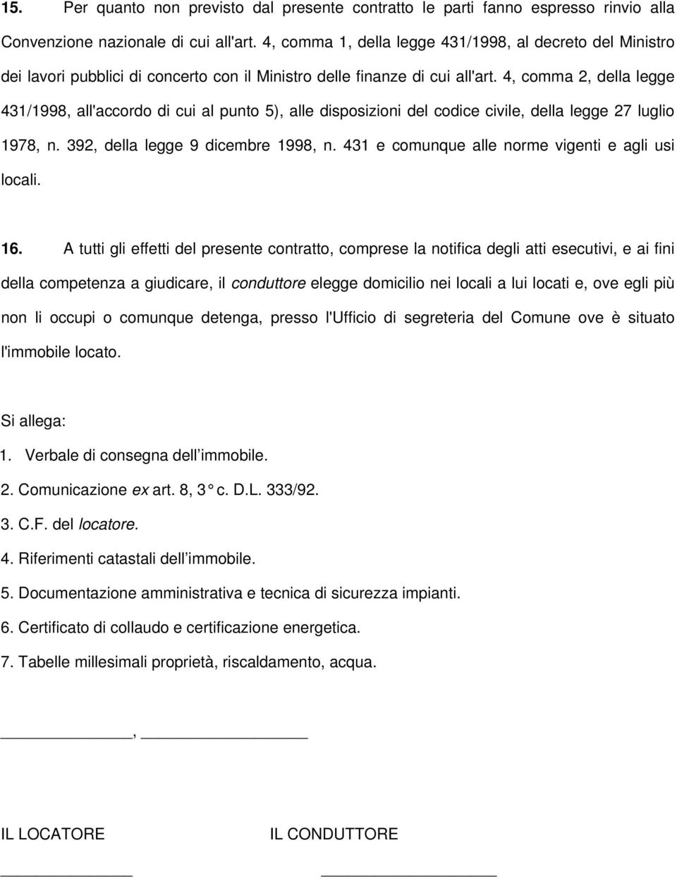 4, comma 2, della legge 431/1998, all'accordo di cui al punto 5), alle disposizioni del codice civile, della legge 27 luglio 1978, n. 392, della legge 9 dicembre 1998, n.