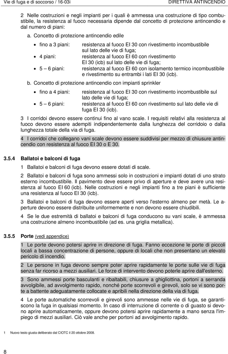 Concetto di protezione antincendio edile fino a 3 piani: resistenza al fuoco EI 30 con rivestimento incombustibile sul lato delle vie di fuga; 4 piani: resistenza al fuoco EI 60 con rivestimento EI