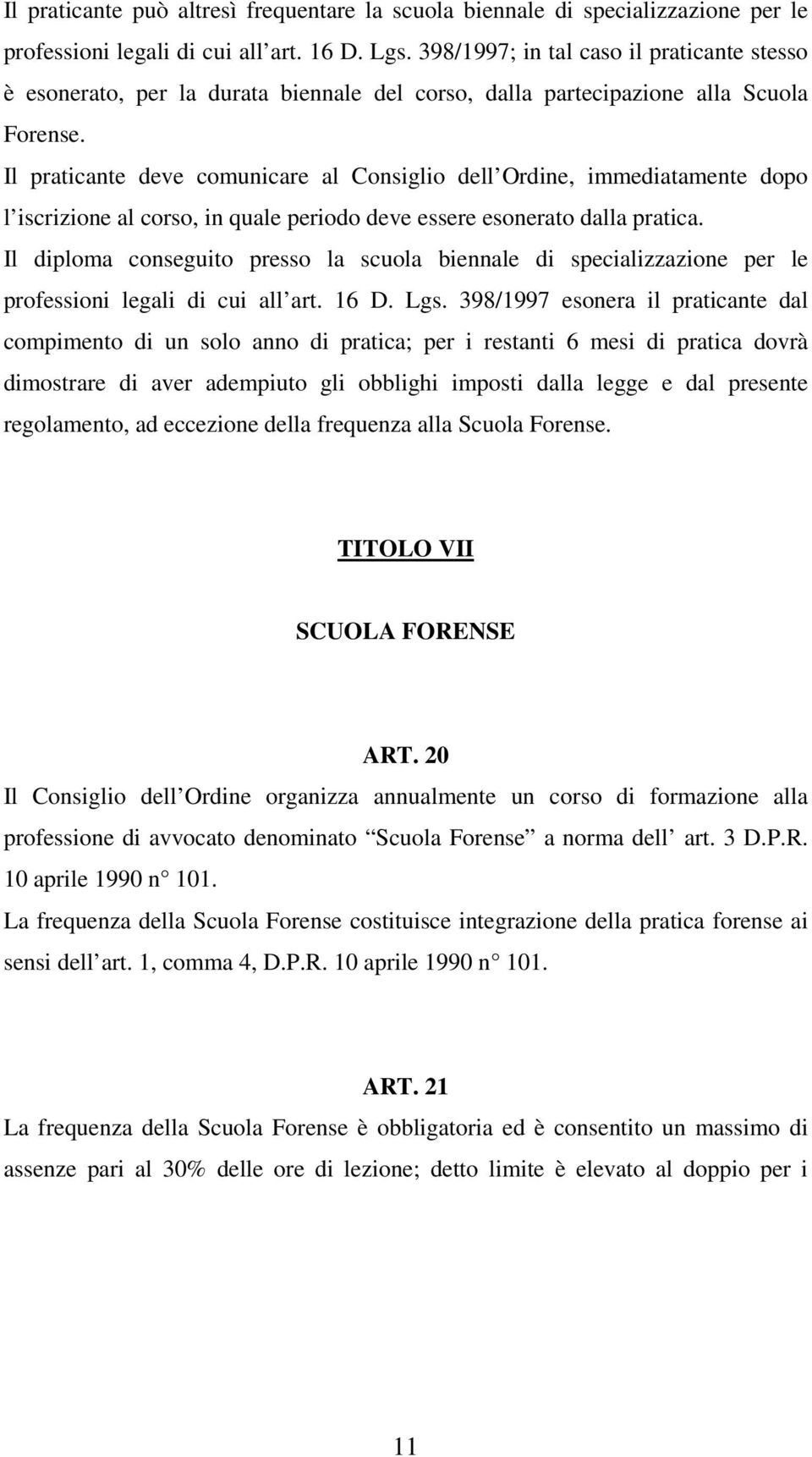 Il praticante deve comunicare al Consiglio dell Ordine, immediatamente dopo l iscrizione al corso, in quale periodo deve essere esonerato dalla pratica.