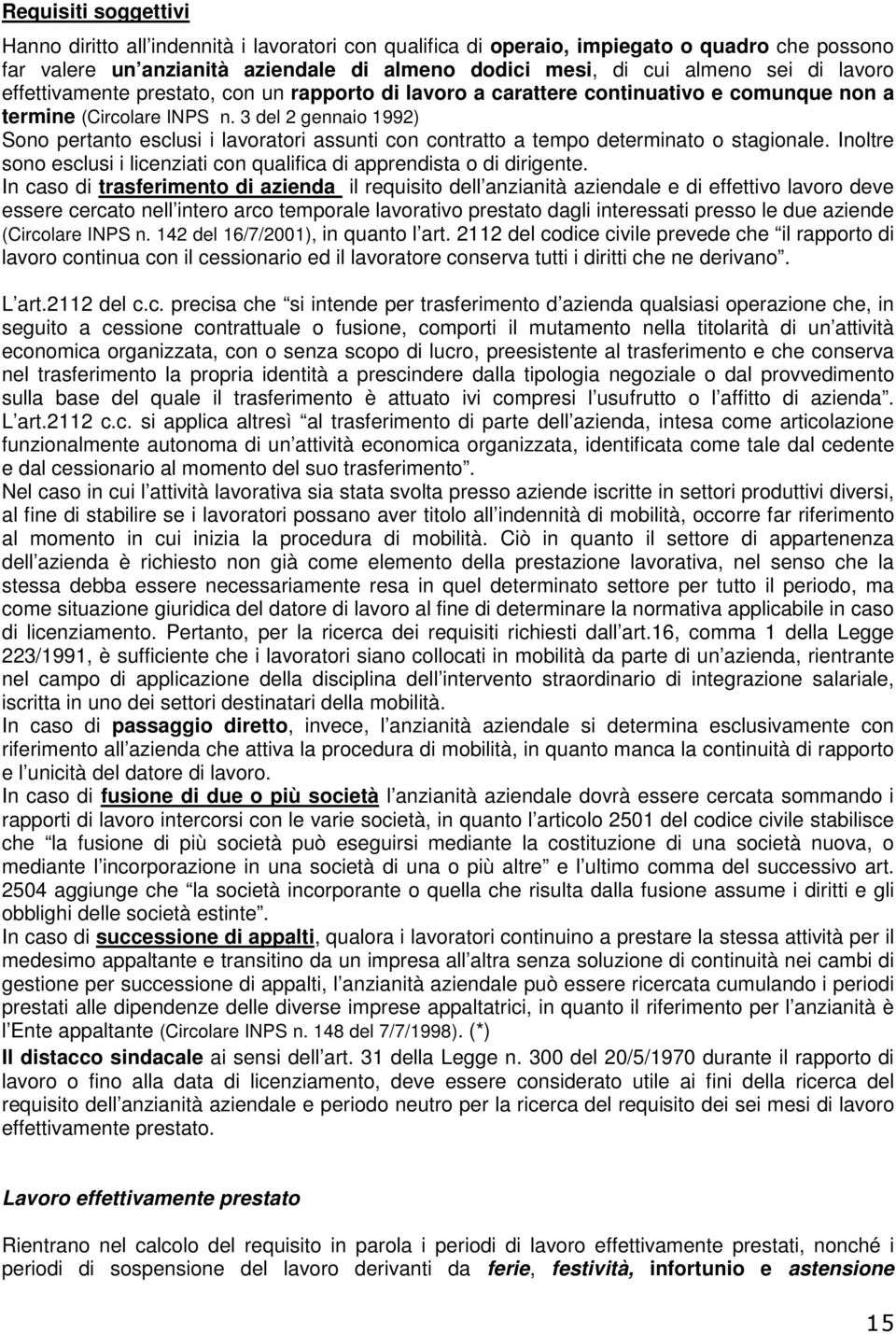 3 del 2 gennaio 1992) Sono pertanto esclusi i lavoratori assunti con contratto a tempo determinato o stagionale. Inoltre sono esclusi i licenziati con qualifica di apprendista o di dirigente.