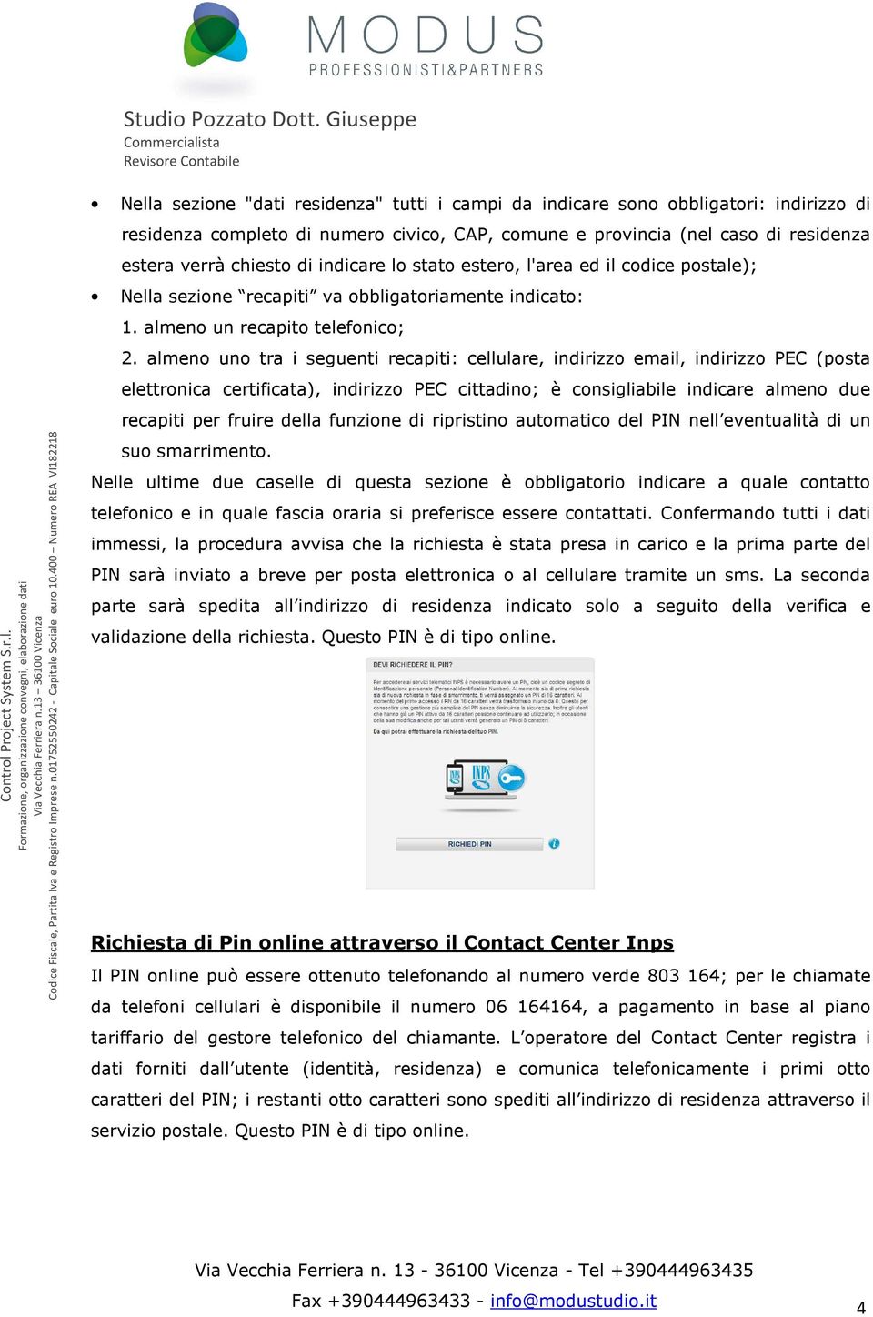 almeno uno tra i seguenti recapiti: cellulare, indirizzo email, indirizzo PEC (posta elettronica certificata), indirizzo PEC cittadino; è consigliabile indicare almeno due recapiti per fruire della