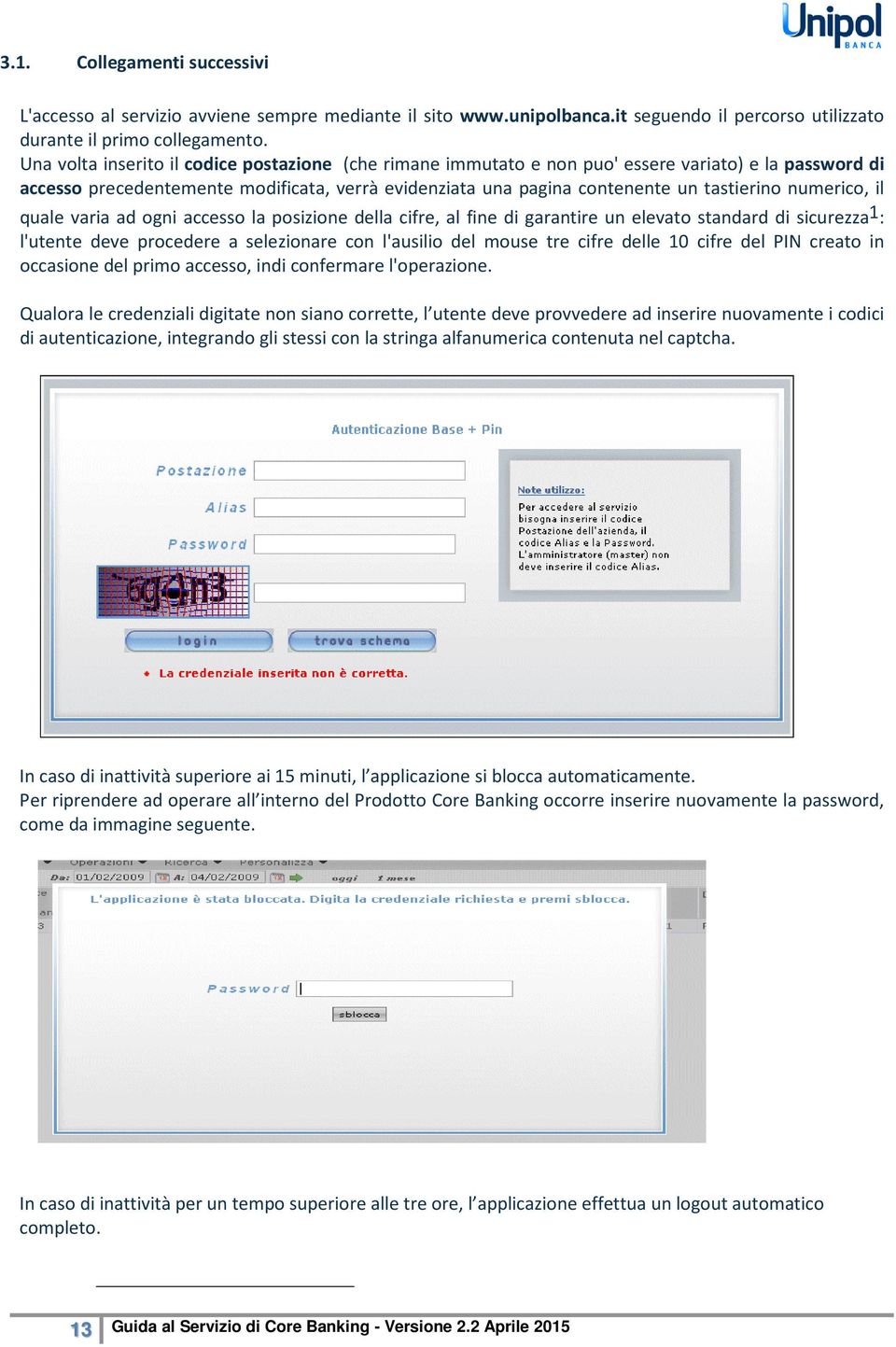 numerico, il quale varia ad ogni accesso la posizione della cifre, al fine di garantire un elevato standard di sicurezza 1 : l'utente deve procedere a selezionare con l'ausilio del mouse tre cifre