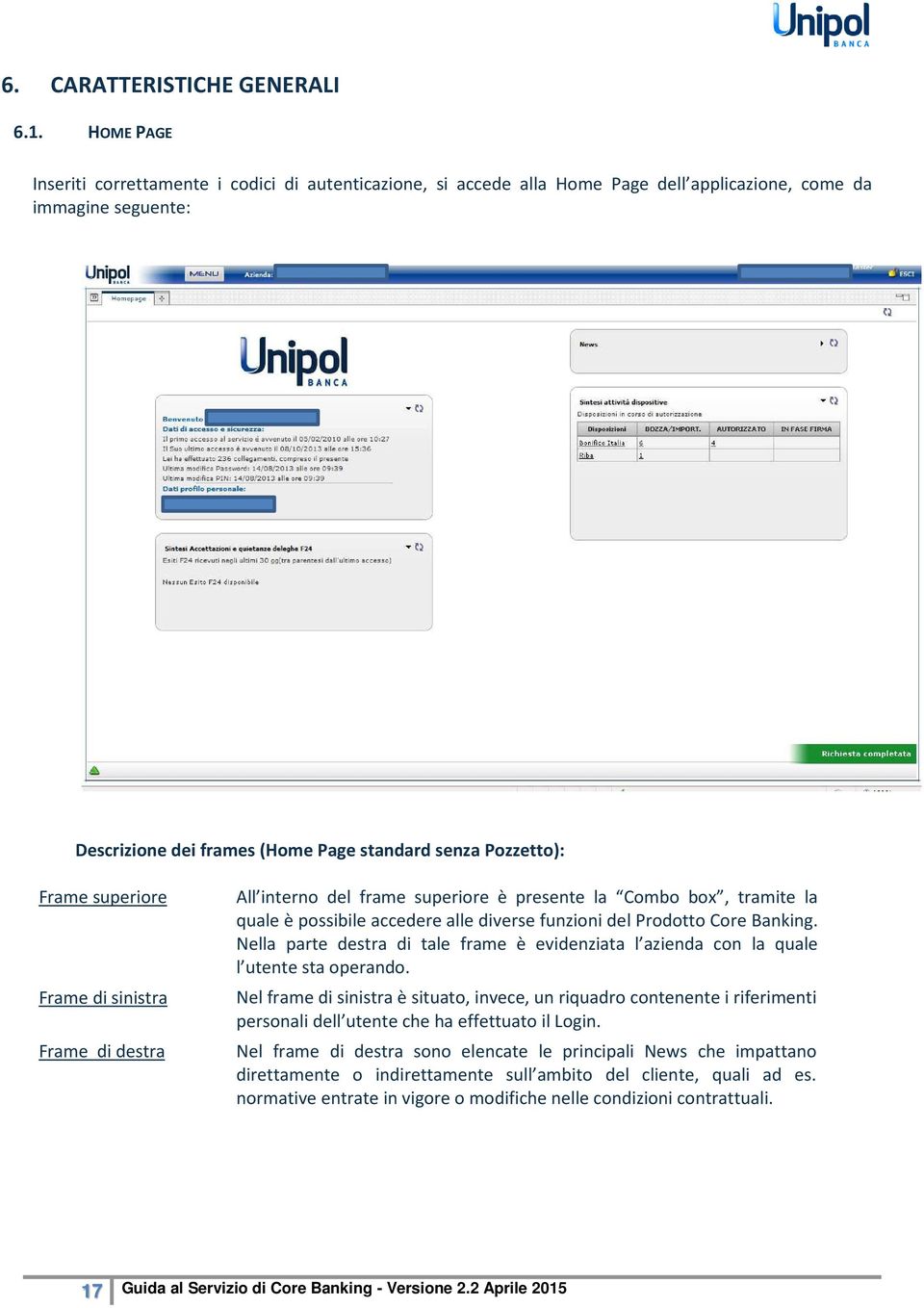 superiore Frame di sinistra Frame di destra All interno del frame superiore è presente la Combo box, tramite la quale è possibile accedere alle diverse funzioni del Prodotto Core Banking.