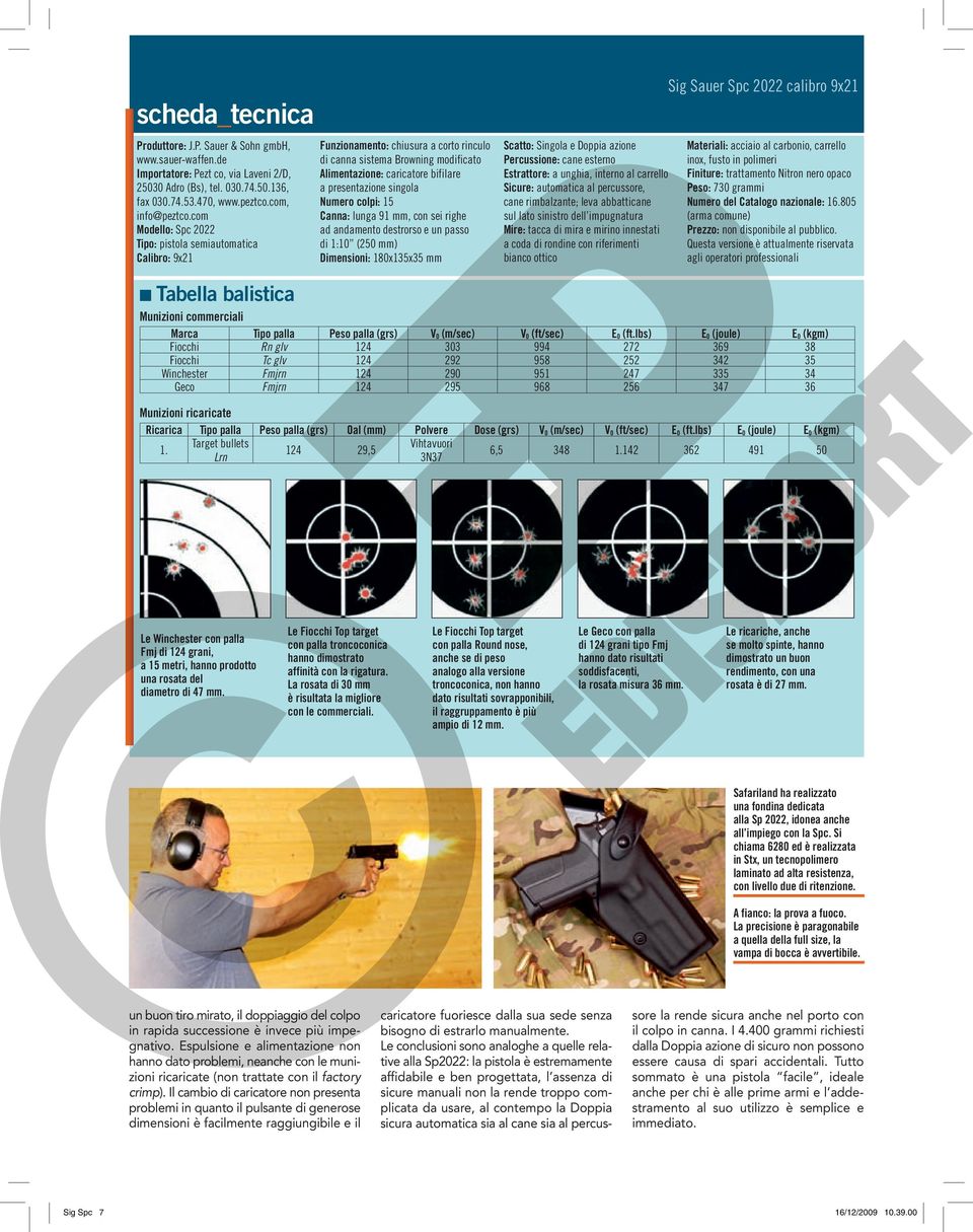 singola Numero colpi: 15 Canna: lunga 91 mm, con sei righe ad andamento destrorso e un passo di 1:10 (250 mm) Dimensioni: 180x135x35 mm Scatto: Singola e Doppia azione Percussione: cane esterno