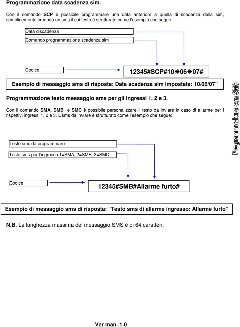programmazione scadenza sim Codice 12345#SCP#10 06 07# Esempio di messaggio sms di risposta: Data scadenza sim impostata: 10/06/07 Programmazione testo messaggio sms per gli ingressi 1, 2 e 3.